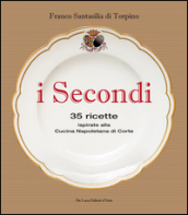 I secondi. 35 ricette ispirate alla cucina reale napoletana