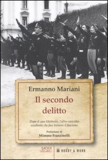 Il secondo delitto. Dopo il caso Matteotti, l'altro omicidio «eccellente» che fece tremare il fascismo - Ermanno Mariani