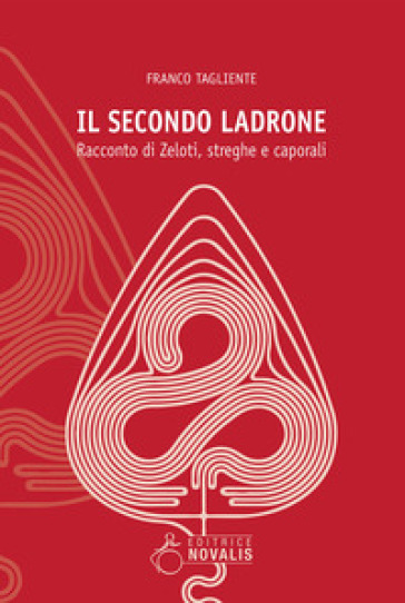 Il secondo ladrone. Racconto di Zeloti, streghe e caporali - Franco Tagliente