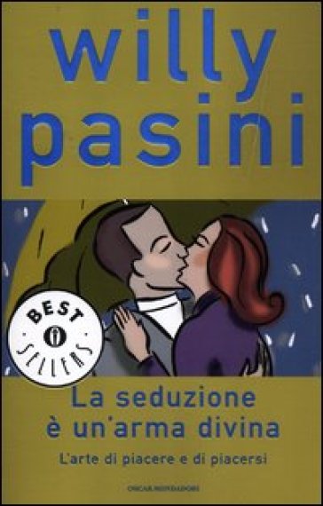 La seduzione è un'arma divina. L'arte di piacere e di piacersi - Willy Pasini