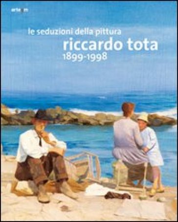 Le seduzioni della pittura. Riccardo Tota 1899-1998. Catalogo della mostra (Bari, 14 dicem...