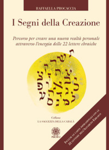 I segni della creazione. Percorso per creare una nuova realtà personale attraverso l'energia delle 22 lettere ebraiche. Con 22 Carte - Raffaella Procaccia