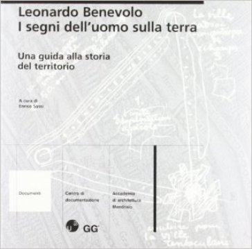 I segni dell'uomo sulla terra. Una guida alla storia del territorio - Leonardo Benevolo