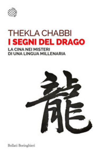 I segni del drago. La Cina nei misteri di una lingua millenaria - Thekla Chabbi