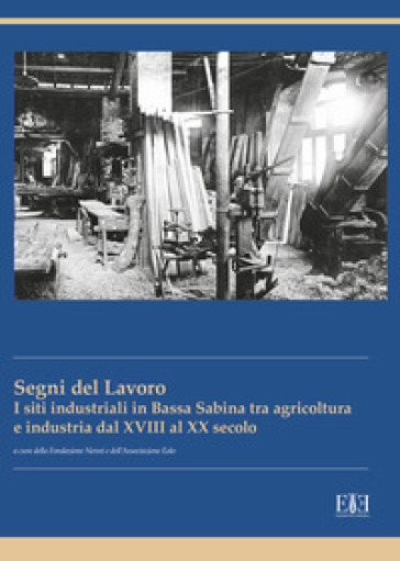 I segni del lavoro. I siti industriali in Bassa Sabina tra agricoltura e industria dal XVIII al XX secolo - Fondazione Nenni | 