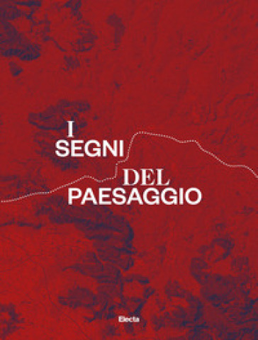 I segni del paesaggio. La via Appia e i castelli della Campania - Ida Gennarelli - Anna Maria Romano - Marta Ragozzino