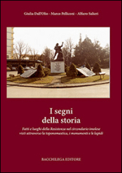 I segni della storia. Fatti e luoghi della Resistenza nel circondario imolese visti attraverso la toponomastica, i monumenti e le lapidi