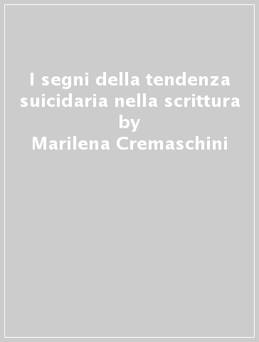 I segni della tendenza suicidaria nella scrittura - Marilena Cremaschini | 