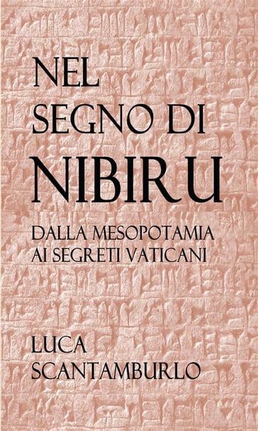 Nel segno di Nibiru. Dalla Mesopotamia ai segreti vaticani. - Luca Scantamburlo