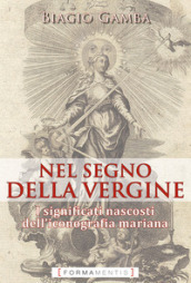 Nel segno della Vergine. I significati nascosti dell iconografia mariana