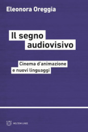 Il segno audiovisivo. Cinema d animazione e nuovi linguaggi