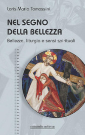 Nel segno della bellezza. Bellezza, liturgia e sensi spirituali