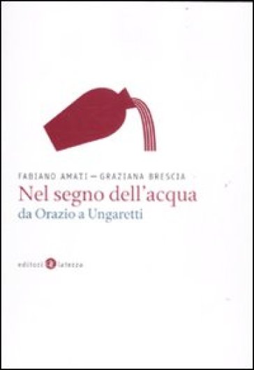 Nel segno dell'acqua da Orazio a Ungaretti - Graziana Brescia - Fabiano Amati