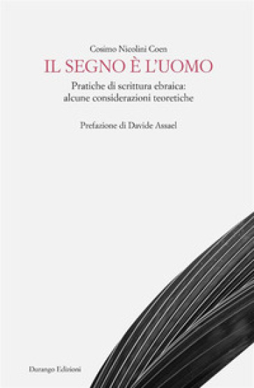 Il segno è l'uomo. Pratiche di scrittura ebraica: alcune considerazioni teoretiche - Cosimo Nicolini Coen