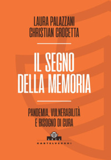 Il segno della memoria. Pandemia, vulnerabilità e bisogno di cura - Laura Palazzani - Christian Crocetta