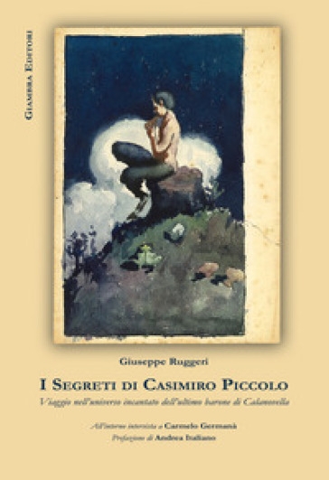 I segreti di Casimiro Piccolo. Viaggio nell'universo incantato dell'ultimo barone di Calanovella - Giuseppe Ruggeri