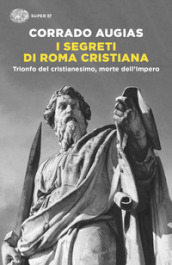 I segreti di Roma cristiana. Trionfo del cristianesimo, morte dell