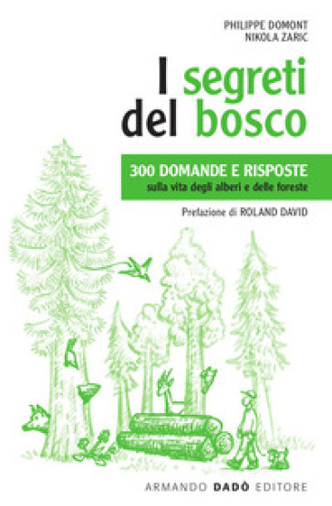 I segreti del bosco. 300 domande e risposte sulla vita degli alberi e delle foreste. Nuova ediz. - Philippe Domont - Nikola Zaric