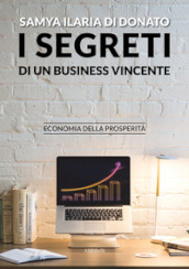 I segreti di un business vincente. Economia della prosperità