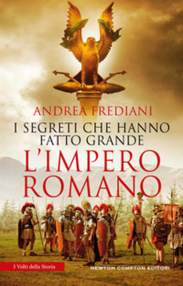 I segreti che hanno fatto grande l'impero romano - Andrea Frediani