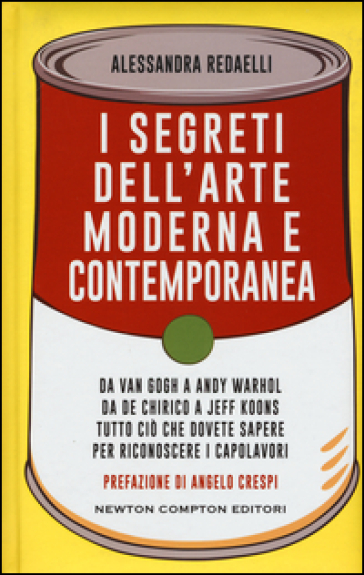 I segreti dell'arte moderna e contemporanea. Da Van Gogh a Andy Warhol da De Chirico a Jeff Koons tutto ciò che dovete sapere per riconoscere i capolavori - Alessandra Redaelli