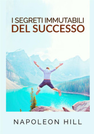 I segreti immutabili del successo - Napoleon Hill