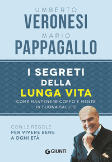 I segreti della lunga vita. Come mantenere corpo e mente in buona salute - Umberto Veronesi - Mario Pappagallo