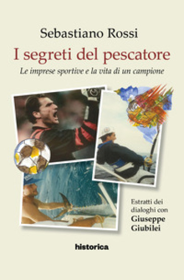 I segreti del pescatore. Le imprese sportive e la vita di un grande campione - Sebastiano Rossi