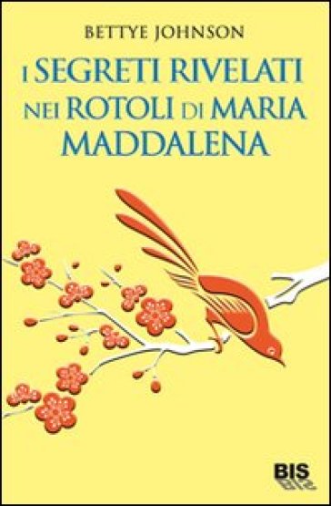 I segreti rivelati nei rotoli di Maria Maddalena - Bettye Johnson