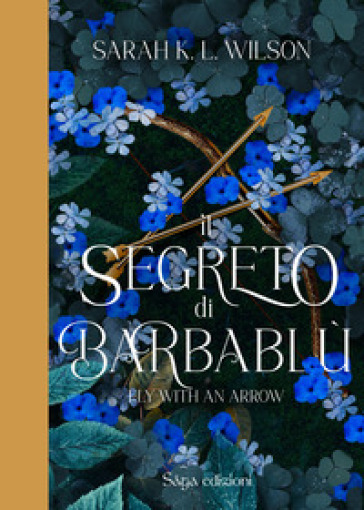 Il segreto di Barbablù. Ediz. illustrata. Vol. 1: Fly with the arrow - Sarah K.L.Wilson