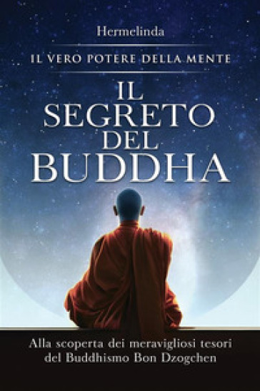 Il segreto del Buddha. Alla scoperta dei meravigliosi tesori del Buddhismo Bon Dzogchen: il vero potere della mente - Hermelinda