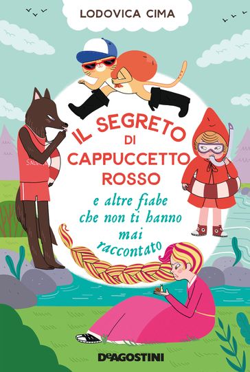 Il segreto di Cappuccetto Rosso e altre fiabe che non ti hanno mai raccontato - Lodovica Cima