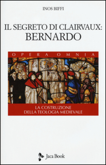 Il segreto di Clairvaux: Bernardo. La costruzione della teologia medievale - Inos Biffi