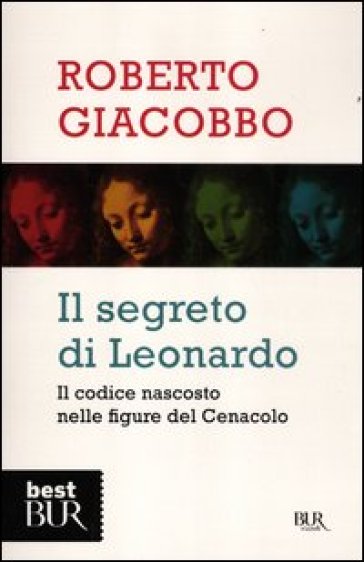 Il segreto di Leonardo. Il codice nascosto nelle figure del Cenacolo - Roberto Giacobbo