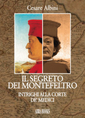 Il segreto dei Montefeltro. Intrighi alla corte de  Medici