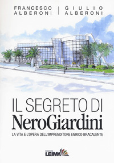 Il segreto di NeroGiardini. La vita e l'opera dell'imprenditore Enrico Bracalente - Francesco Alberoni - Giulio Alberoni