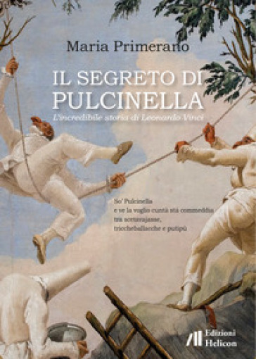 Il segreto di Pulcinella. L'incredibile storia di Leonardo Vinci - Maria Primerano