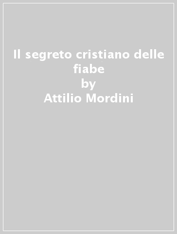 Il segreto cristiano delle fiabe - Attilio Mordini