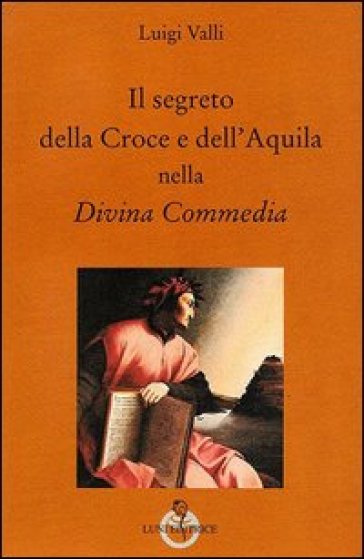 Il segreto della croce e dell'aquila nella Divina Commedia - Luigi Valli