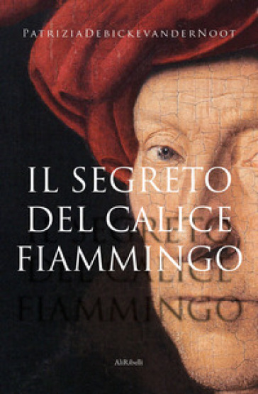 Il segreto del calice fiammingo - Patrizia Debicke Van der Noot