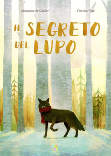 Il segreto del lupo. Ediz. a colori - Morgane De Cadier - Florian Pigé