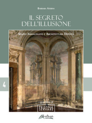 Il segreto dell'illusione. Spazio immaginato e architettura dipinta. Nuova ediz. - Barbara Aterini