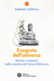 Il segreto dell universo. Mente e materia nella scienza del terzo millennio