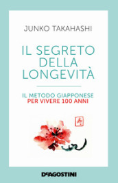 Il segreto della longevità. Il metodo giapponese per vivere 100 anni