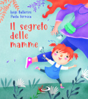 Il segreto delle mamme. Ediz. a colori