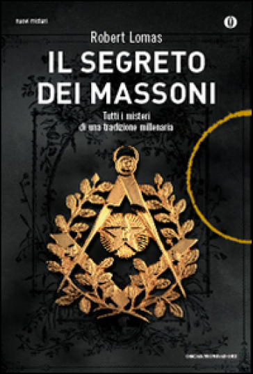 Il segreto dei massoni. Tutti i misteri di una tradizione millenaria - Robert Lomas