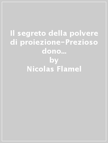 Il segreto della polvere di proiezione-Prezioso dono di Dio. Il giardino delle ricchezze - Nicolas Flamel - Giorgio Aurach De Argentina