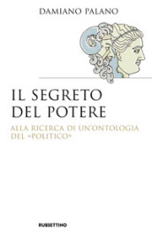 Il segreto del potere. Alla ricerca di un ontologia del «politico»