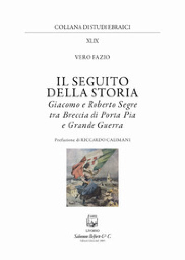 Il seguito della storia. Giacomo e Roberto Segre tra Breccia di Porta Pia e Grande Guerra - Vero Fazio