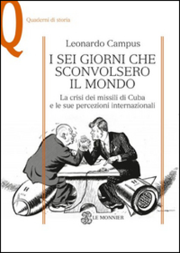 I sei giorni che sconvolsero il mondo. La crisi dei missili di Cuba e le sue percezioni internazionali - Leonardo Campus